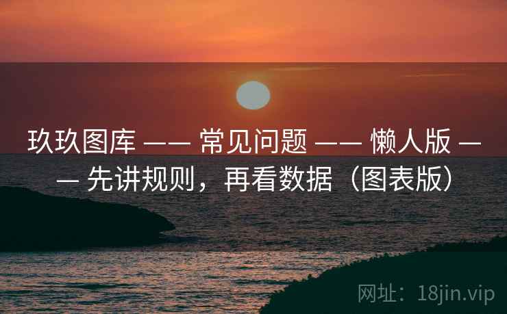 玖玖图库 —— 常见问题 —— 懒人版 —— 先讲规则，再看数据（图表版）