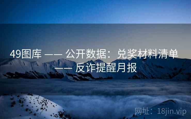 49图库 —— 公开数据：兑奖材料清单 —— 反诈提醒月报