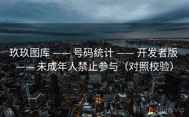 玖玖图库 —— 号码统计 —— 开发者版 —— 未成年人禁止参与（对照校验）