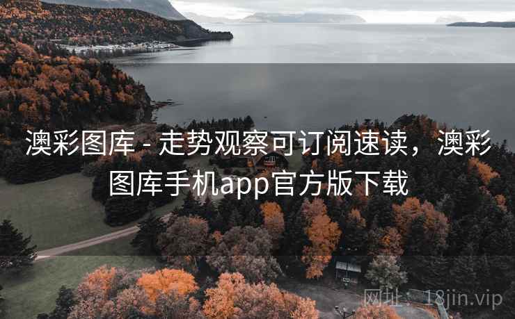 澳彩图库 - 走势观察可订阅速读,澳彩图库手机app官方版下载 澳彩图库 - 走势观察可订阅速读,澳彩图库手机app官方版下载