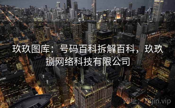 玖玖图库：号码百科拆解百科，玖玖捌网络科技有限公司