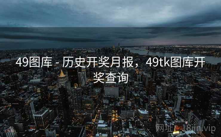 49图库 - 历史开奖月报，49tk图库开奖查询
